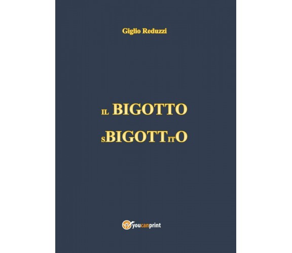 Il Bigotto Sbigottito - Giglio Reduzzi,  2017,  Youcanprint