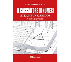 Il Cacciatore di Numeri - Steampunk Zeidos volume quinto	 di Evandro Straccini