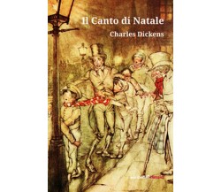 Il Canto di Natale	 di Dickens Charles,  2019,  Ali Ribelli Edizioni