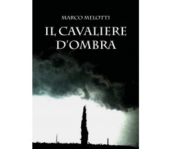 Il Cavaliere d’Ombra	 di Marco Melotti,  2017,  Youcanprint