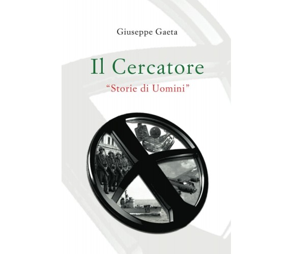 Il Cercatore: Storie di Uomini - Giuseppe Gaeta - Independently , 2021