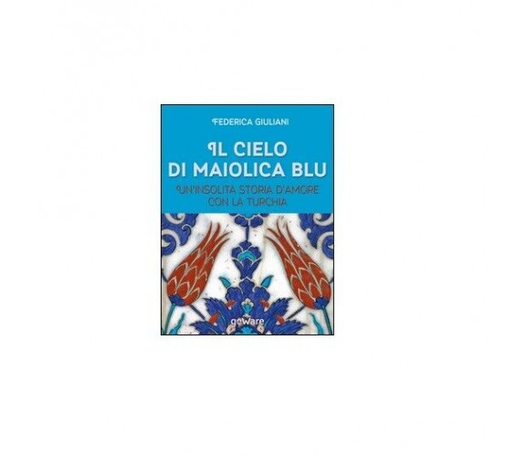 Il Cielo Di Maiolica Blu - Federica Giuliani,  2015,  Goware