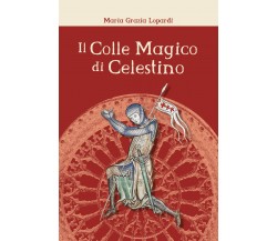 Il Colle Magico di Celestino	 di Maria Grazia Lopardi,  2019,  Youcanprint