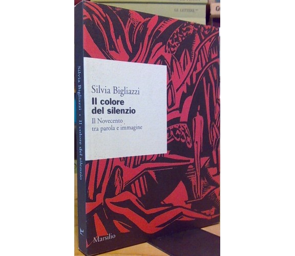 Il Colore Del Silenzio Il Novecento Tra Parola E Immagine - Silvia Bigliazzi