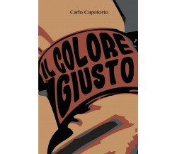 Il Colore Giusto	 di Carlo Capotorto,  2018,  Youcanprint