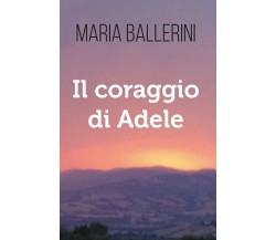 Il Coraggio di Adele	 di Maria Ballerini,  2020,  Youcanprint