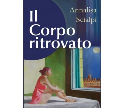 Il Corpo ritrovato	 di Annalisa Scialpi,  2018,  Youcanprint