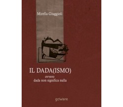 Il Dada(ismo) ovvero dada non significa nulla, di Mirella Giuggioli,  2018 - ER