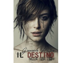 Il Destino nelle Sue mani	 di Giancarlo Restivo,  2018,  Youcanprint