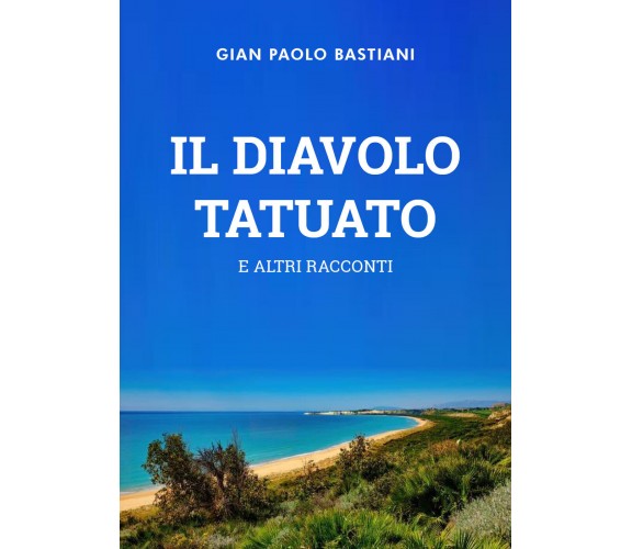 Il Diavolo tatuato e altri racconti di Gian Paolo Bastiani,  2021,  Youcanprint