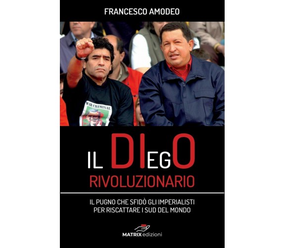 Il Diego rivoluzionario.Il pugno che sfidò gli imperialisti per riscattare i sud