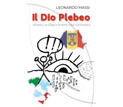 Il Dio Plebeo. Binescu, la Sfiga e Andrea Vlad Dumitrescu	 di Leonardo Massi,  2