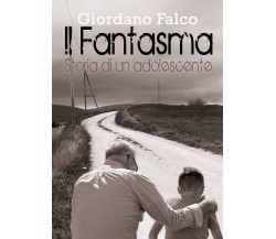 Il Fantasma - Storia di un adolescente	 di Giordano Falco,  2017,  Youcanprint