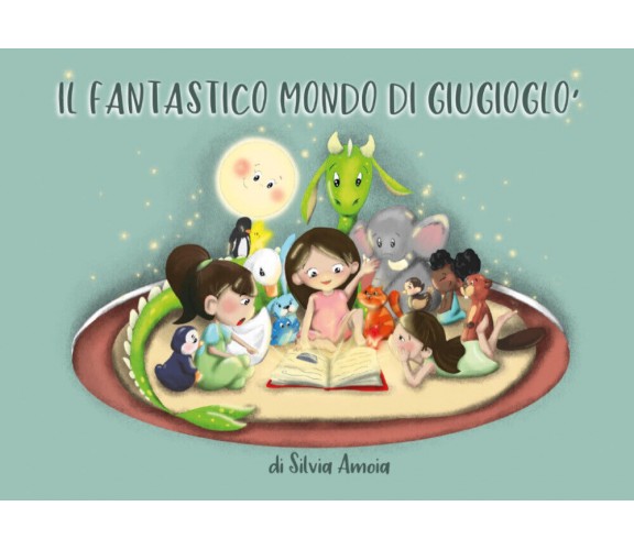 Il Fantastico Mondo di Giugioglò di Silvia Amoia,  2021,  Youcanprint