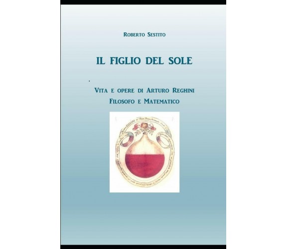 Il Figlio del Sole Vita e opere di Arturo Reghini, filosofo e matematico di Robe