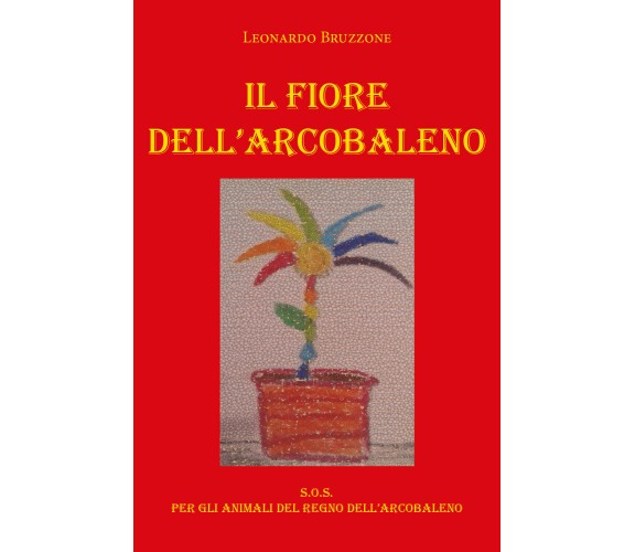  Il Fiore dell’Arcobaleno - Leonardo Bruzzone,  2020,  Youcanprint