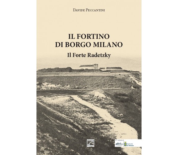 Il Fortino di Borgo Milano. Il Forte Radetzky di Davide Peccantini, 2020, Edi