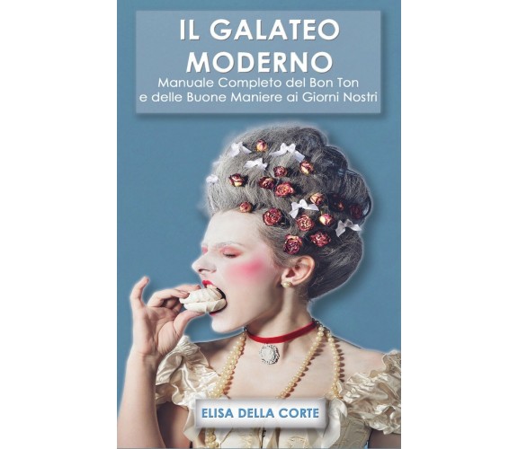 Il Galateo Moderno: Manuale Completo del Bon Ton e delle Buone Maniere (2021)