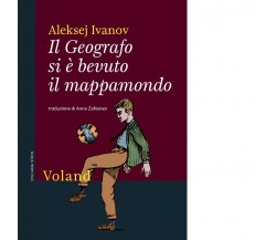 Il Geografo si è bevuto il mappamondo di Aleksej Ivanov, 2022, Voland