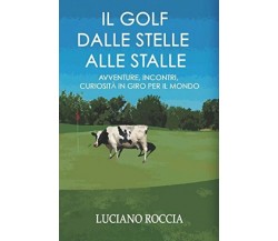 Il Golf dalle stelle alle stalle - Luciano Roccia-Independently published, 2018 