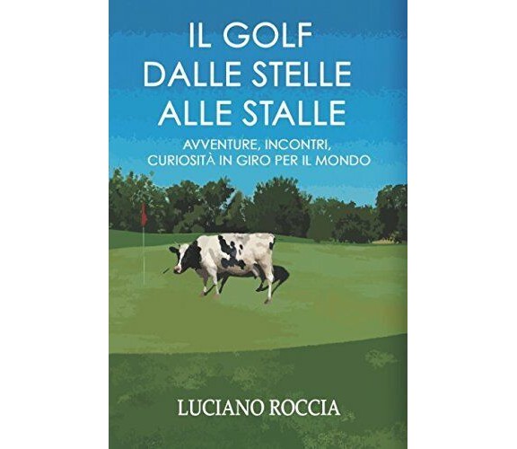 Il Golf dalle stelle alle stalle - Luciano Roccia-Independently published, 2018 