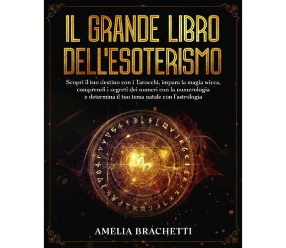 Il Grande Libro dell’Esoterismo: Scopri il tuo destino con i Tarocchi, impara la