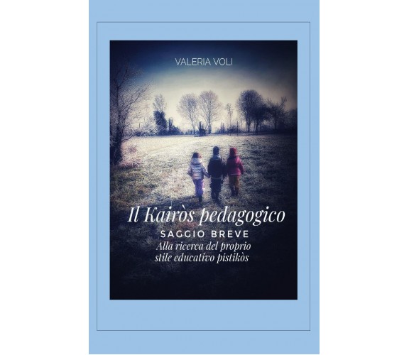 Il Kairòs pedagogico. Alla ricerca del proprio stile educativo di Valeria Voli, 