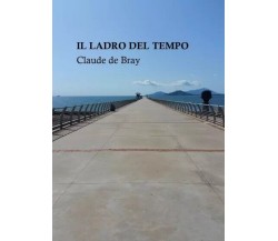 Il Ladro del Tempo. Racconti di Claude De Bray, 2022, Youcanprint