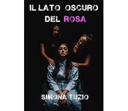 Il Lato Oscuro del Rosa di Simona Tuzio,  2023,  Youcanprint