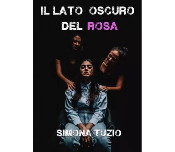 Il Lato Oscuro del Rosa di Simona Tuzio,  2023,  Youcanprint