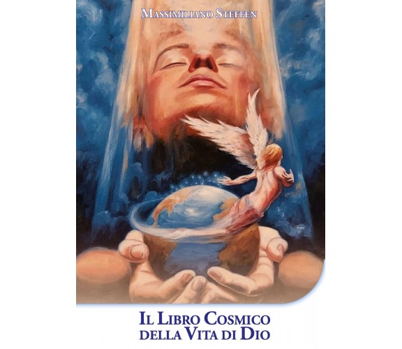 Il Libro Cosmico della Vita di Dio- di Massimiliano Steffen,  2018,  Youcanprint