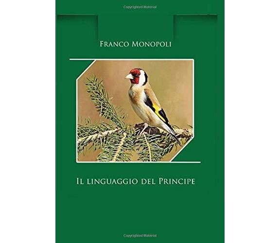 Il Linguaggio Del Principe Allevare il Cardellino di Francesco Monopoli,  2019, 