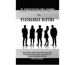 Il Linguaggio del Corpo e la Psicologia Oscura - DANIEL ROBINSON, 2021