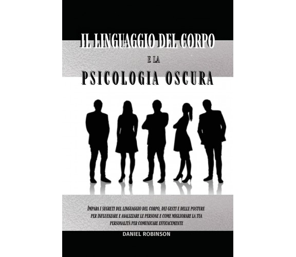 Il Linguaggio del Corpo e la Psicologia Oscura - DANIEL ROBINSON, 2021