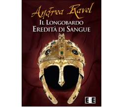 Il Longobardo. Eredità di sangue	 di Ravel Andrea,  2016,  Eee-edizioni Esordien