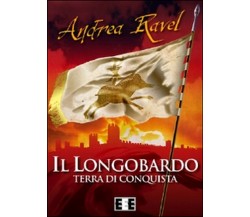 Il Longobardo. Terra di conquista	 di Ravel Andrea,  2015,  Eee-edizioni Esord.