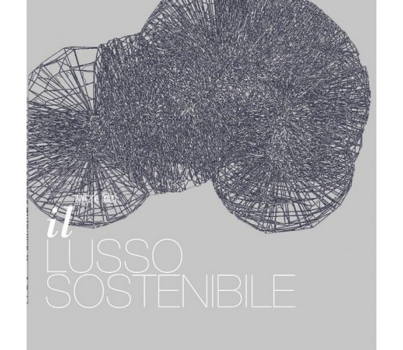 Il Lusso Sostenibile - Vol. 1, di Giancarlo Tintori,  2016,  Youcanprint - ER