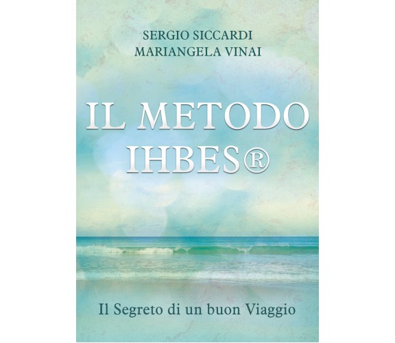 Il METODO IHBES®. Il Segreto di un buon Viaggio di Sergio Siccardi E Mariangela 