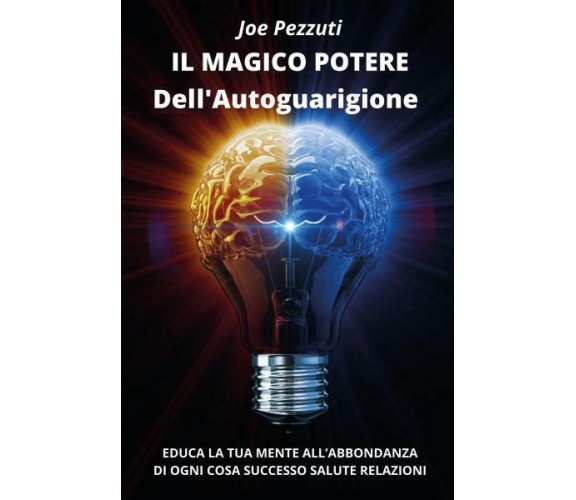 Il Magico Potere dell’Autoguarigione Educa la tua mente all’abbondanza di ogni c