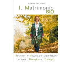 Il Matrimonio Bio. Strumenti e Metodo per organizzare un evento Biologico ed Eco