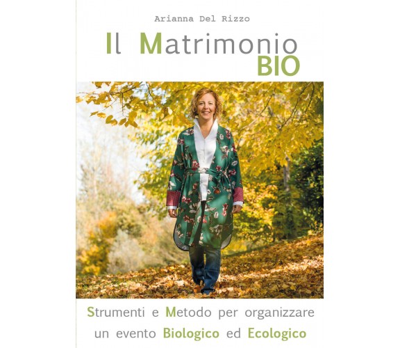 Il Matrimonio Bio. Strumenti e Metodo per organizzare un evento Biologico ed Eco