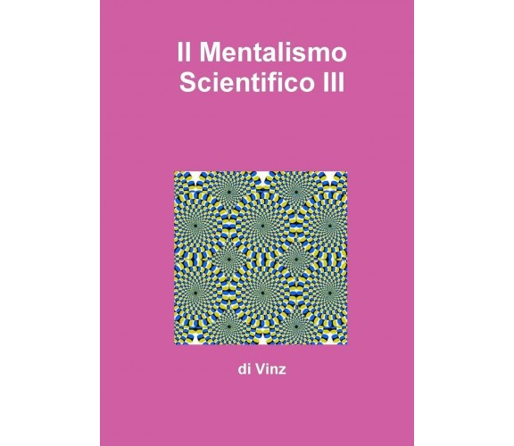 Il Mentalismo Scientifico III - Vinz - lulu.com, 2015