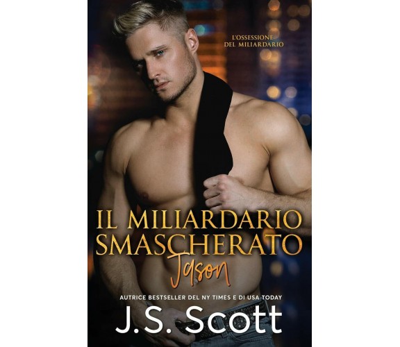 Il Miliardario Smascherato Jason di J S Scott,  2020,  Independently Published