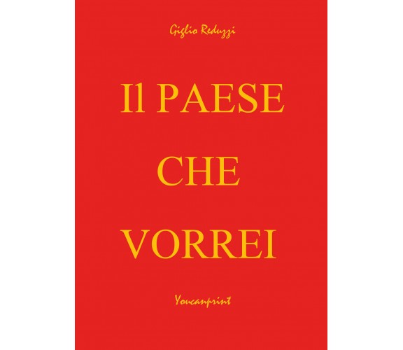 Il Paese che Vorrei -  di Giglio Reduzzi,  2017,  Youcanprint - ER