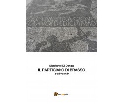 Il Partigiano di Brasso e altre storie	 di Gianfranco Di Donato,  2017,  Youcanp