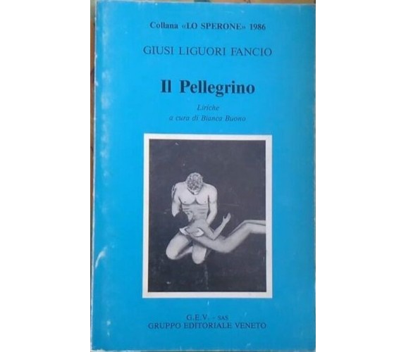 Il Pellegrino -Giusi  Liguori Fancio,  1986,  Gruppo Editoriale Veneto  POESIE