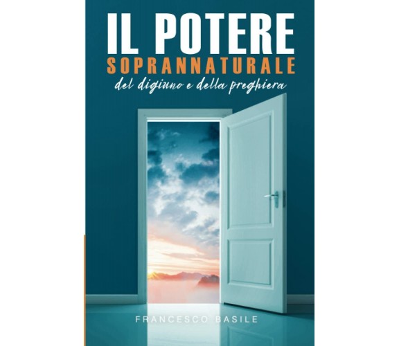 Il Potere Soprannaturale del Digiuno e della Preghiera: Come sperimentare il pot