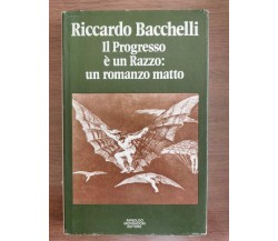 Il Progresso è un Razzo: un romanzo matto - R.Bacchelli-Mondadori-1975-AR