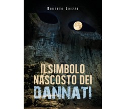 Il Simbolo Nascosto dei Dannati	 di Roberto Loizzo,  2020,  Youcanprint