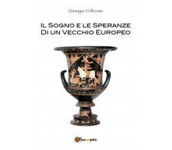 Il Sogno e le Speranze di un Vecchio Europeo	 di Giuseppe Collerone,  2017